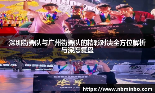 深圳街舞队与广州街舞队的精彩对决全方位解析与深度复盘